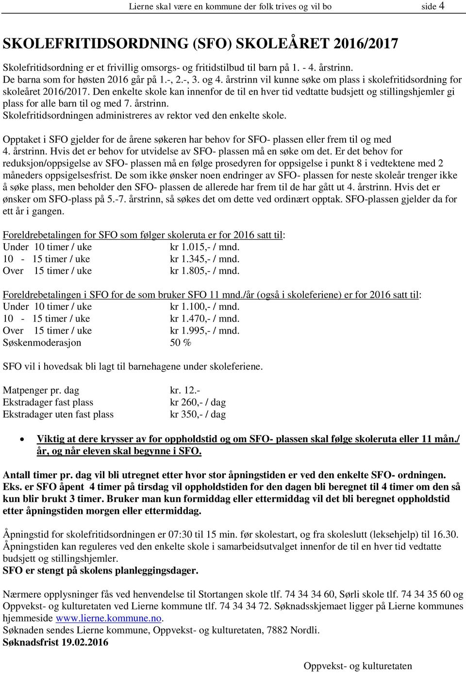 Den enkelte skole kan innenfor de til en hver tid vedtatte budsjett og stillingshjemler gi plass for alle barn til og med 7. årstrinn.