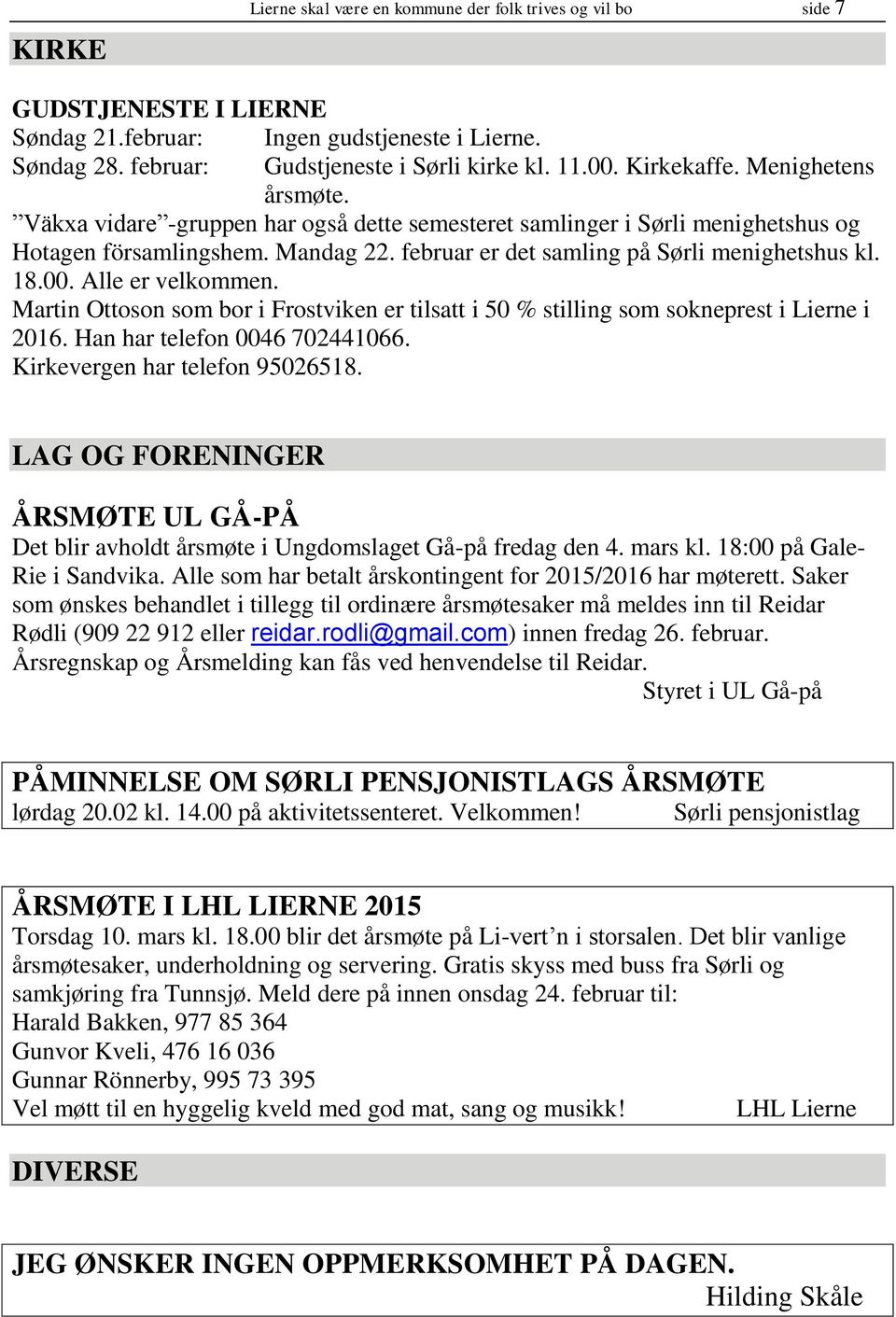 18.00. Alle er velkommen. Martin Ottoson som bor i Frostviken er tilsatt i 50 % stilling som sokneprest i Lierne i 2016. Han har telefon 0046 702441066. Kirkevergen har telefon 95026518.