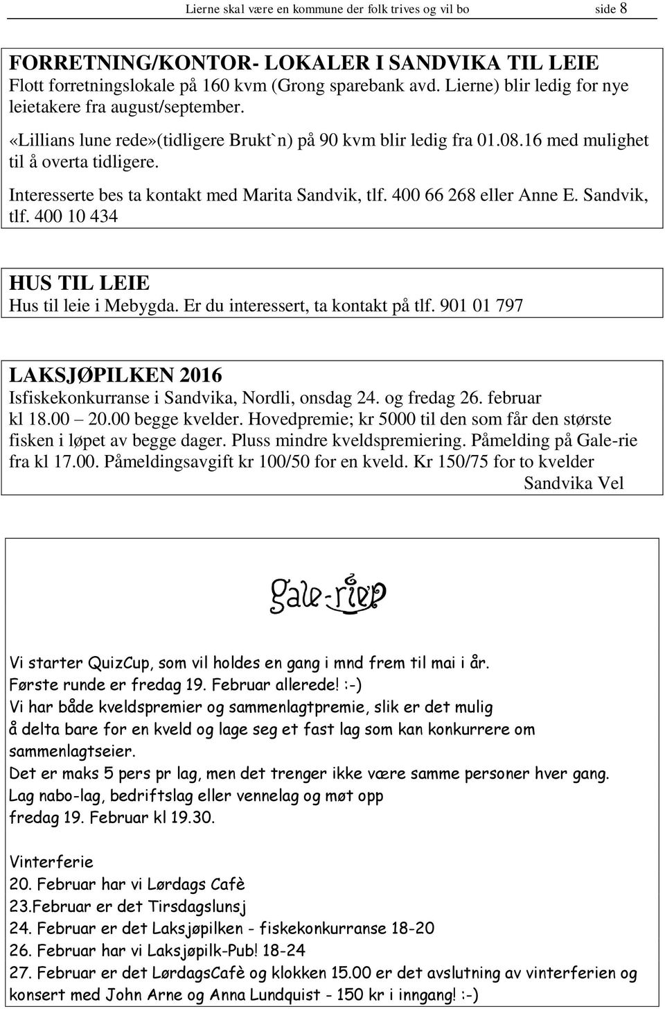 Interesserte bes ta kontakt med Marita Sandvik, tlf. 400 66 268 eller Anne E. Sandvik, tlf. 400 10 434 HUS TIL LEIE Hus til leie i Mebygda. Er du interessert, ta kontakt på tlf.