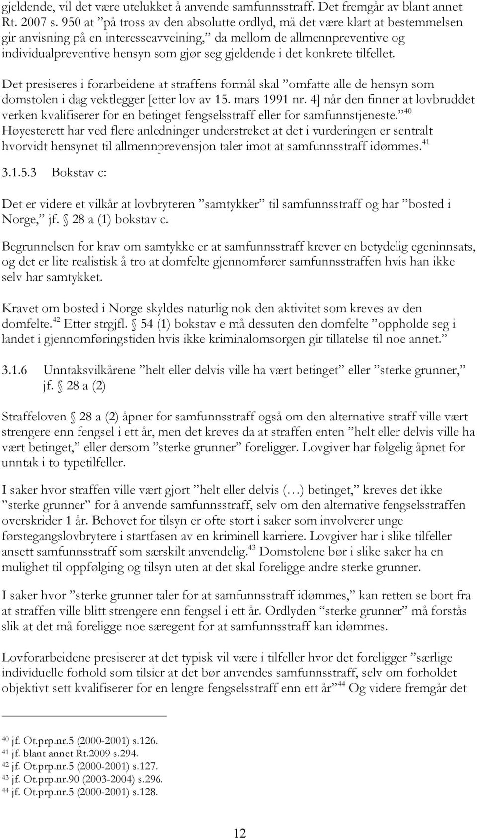 i det konkrete tilfellet. Det presiseres i forarbeidene at straffens formål skal omfatte alle de hensyn som domstolen i dag vektlegger [etter lov av 15. mars 1991 nr.