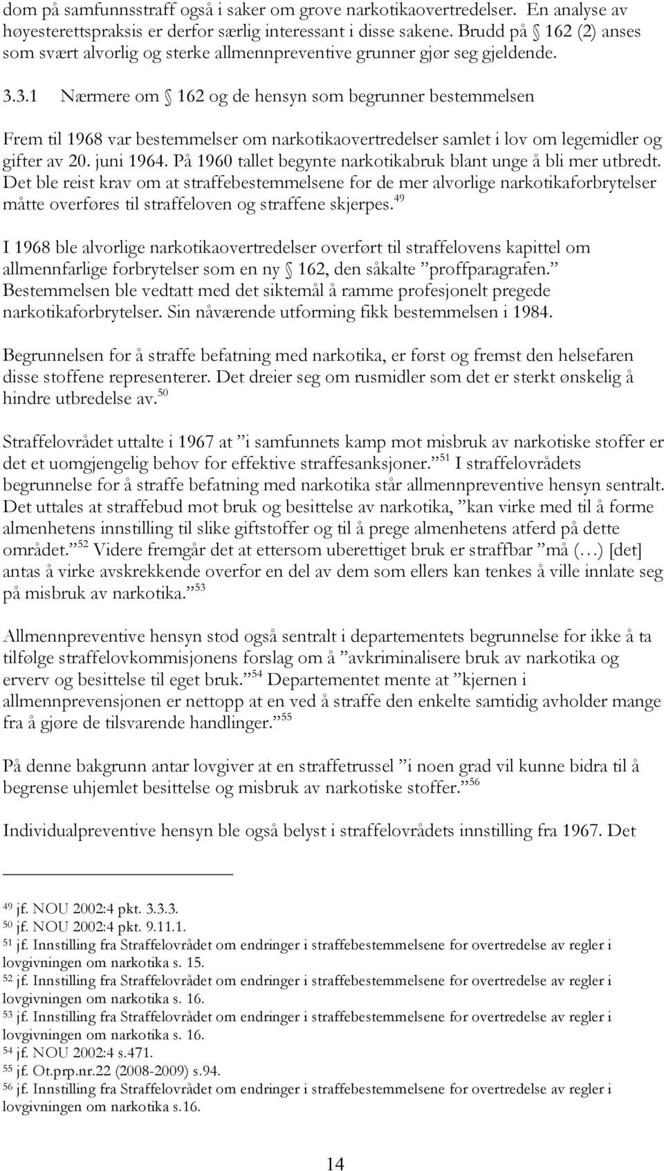 3.1 Nærmere om 162 og de hensyn som begrunner bestemmelsen Frem til 1968 var bestemmelser om narkotikaovertredelser samlet i lov om legemidler og gifter av 20. juni 1964.