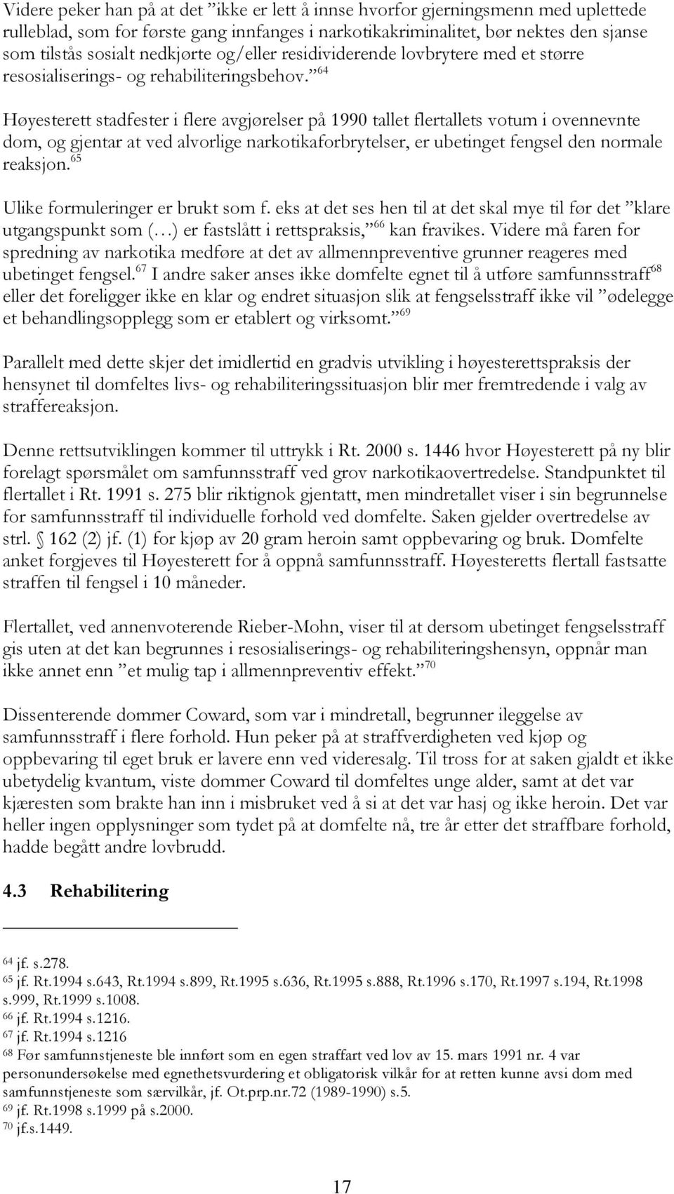 64 Høyesterett stadfester i flere avgjørelser på 1990 tallet flertallets votum i ovennevnte dom, og gjentar at ved alvorlige narkotikaforbrytelser, er ubetinget fengsel den normale reaksjon.