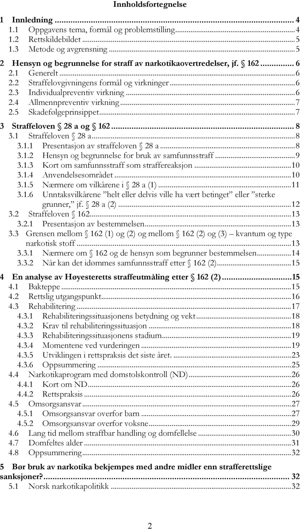 ..7 2.5 Skadefølgeprinsippet...7 3 Straffeloven 28 a og 162... 8 3.1 Straffeloven 28 a...8 3.1.1 Presentasjon av straffeloven 28 a...8 3.1.2 Hensyn og begrunnelse for bruk av samfunnsstraff...9 3.1.3 Kort om samfunnsstraff som straffereaksjon.