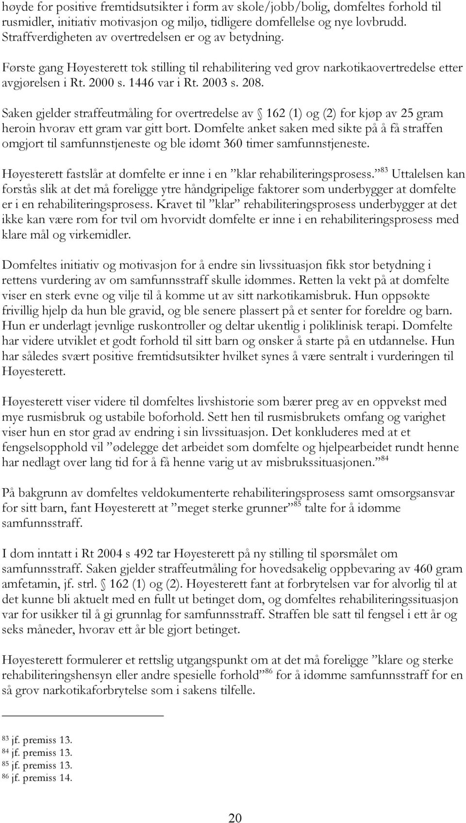 208. Saken gjelder straffeutmåling for overtredelse av 162 (1) og (2) for kjøp av 25 gram heroin hvorav ett gram var gitt bort.