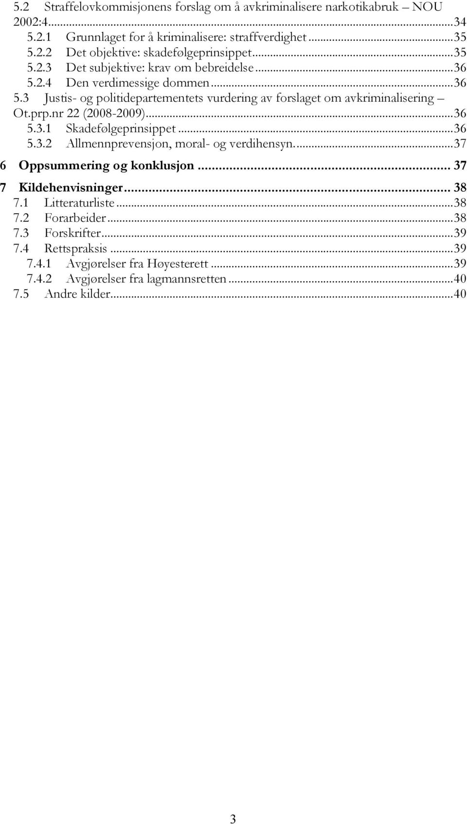 nr 22 (2008-2009)...36 5.3.1 Skadefølgeprinsippet...36 5.3.2 Allmennprevensjon, moral- og verdihensyn...37 6 Oppsummering og konklusjon... 37 7 Kildehenvisninger... 38 7.