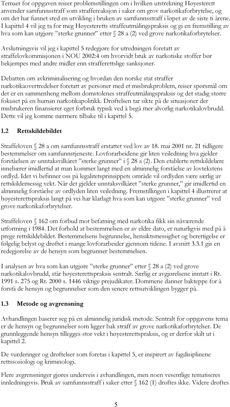 I kapittel 4 vil jeg ta for meg Høyesteretts straffeutmålingspraksis og gi en fremstilling av hva som kan utgjøre sterke grunner etter 28 a (2) ved grove narkotikaforbrytelser.