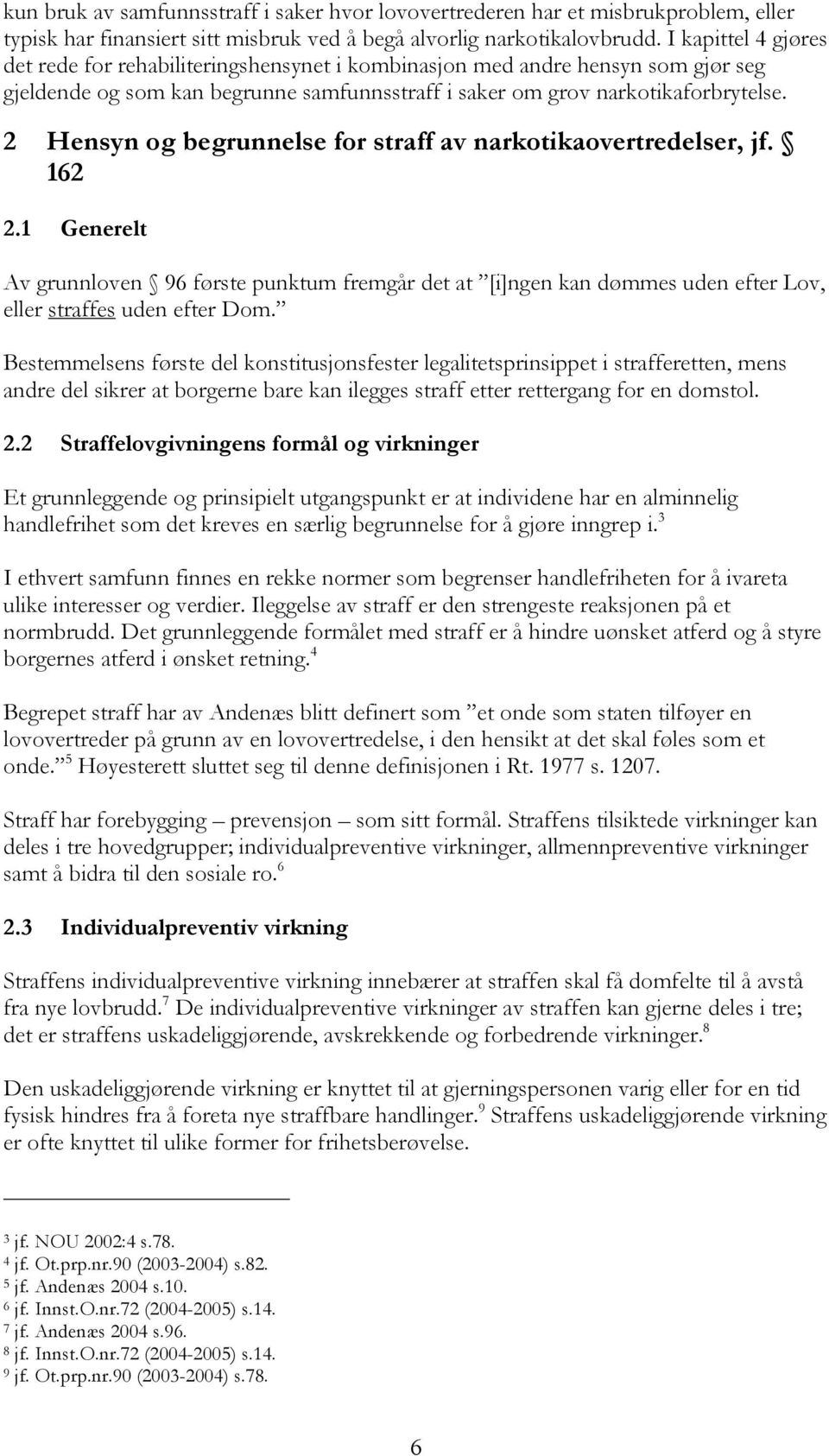 2 Hensyn og begrunnelse for straff av narkotikaovertredelser, jf. 162 2.1 Generelt Av grunnloven 96 første punktum fremgår det at [i]ngen kan dømmes uden efter Lov, eller straffes uden efter Dom.