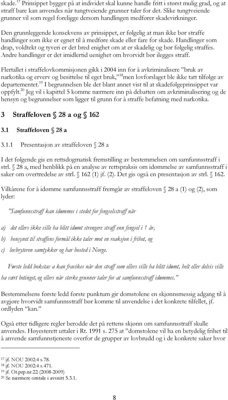 Den grunnleggende konsekvens av prinsippet, er følgelig at man ikke bør straffe handlinger som ikke er egnet til å medføre skade eller fare for skade.