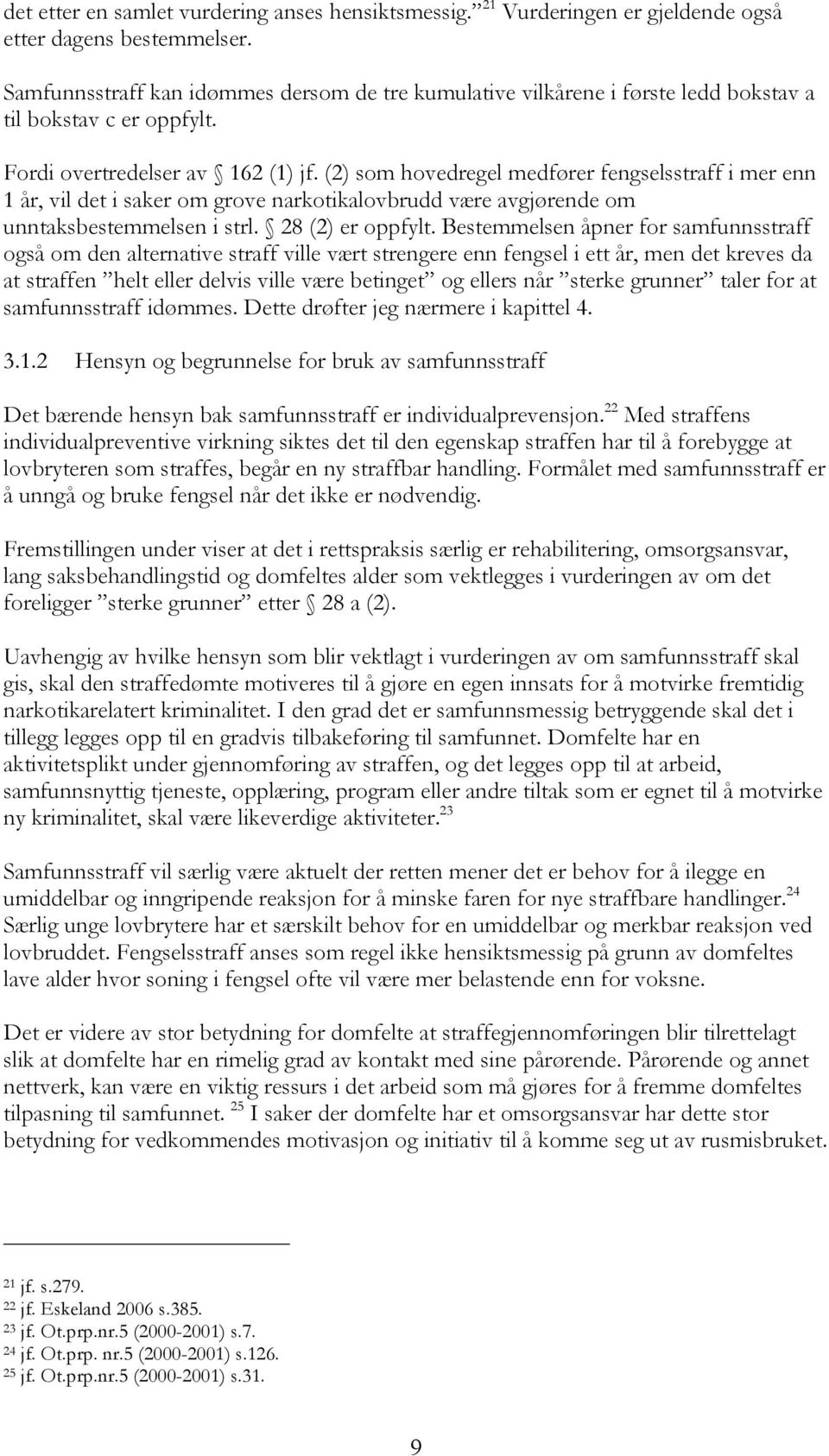 (2) som hovedregel medfører fengselsstraff i mer enn 1 år, vil det i saker om grove narkotikalovbrudd være avgjørende om unntaksbestemmelsen i strl. 28 (2) er oppfylt.