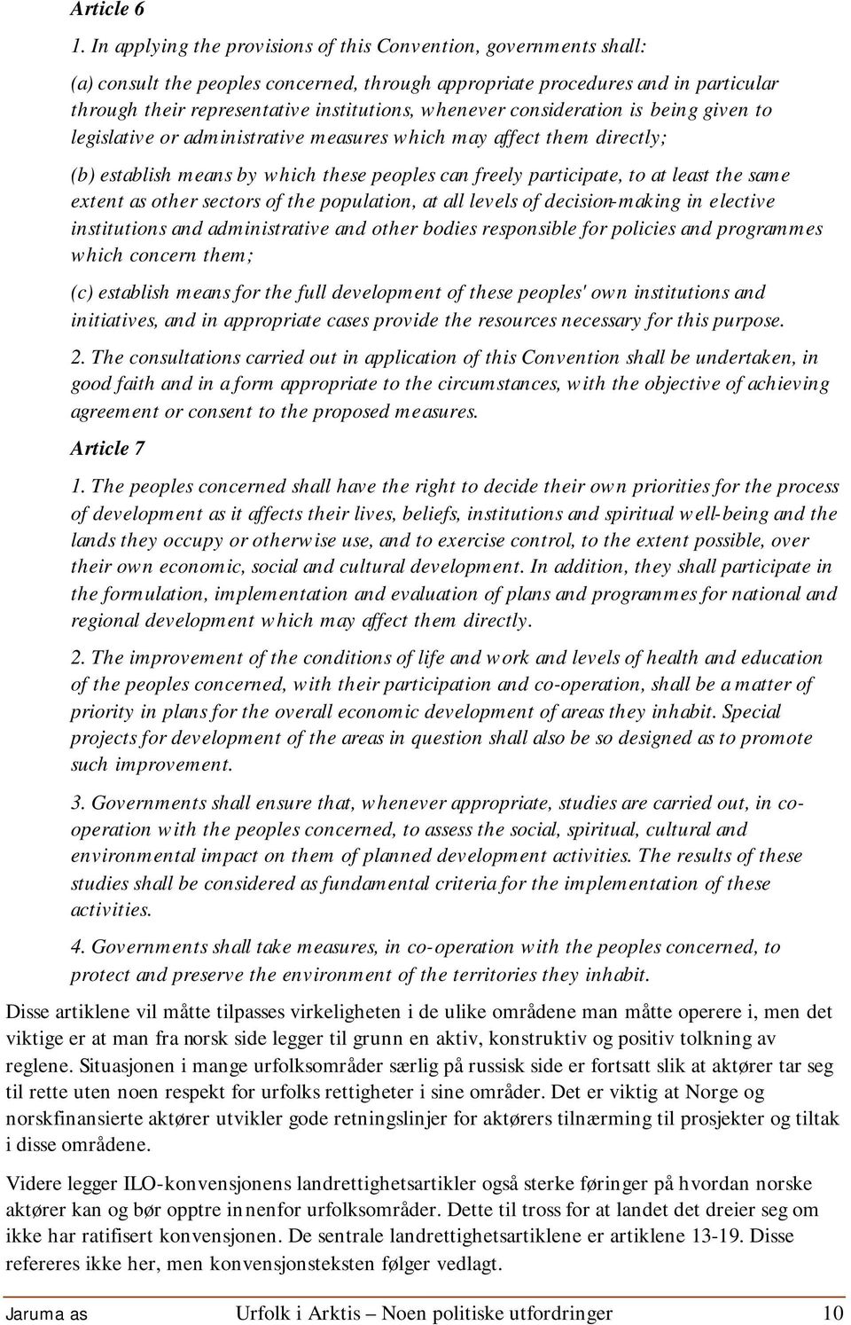 whenever consideration is being given to legislative or administrative measures which may affect them directly; (b) establish means by which these peoples can freely participate, to at least the same