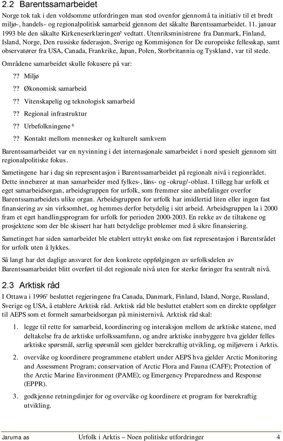 Utenriksministrene fra Danmark, Finland, Island, Norge, Den russiske føderasjon, Sverige og Kommisjonen for De europeiske fellesskap, samt observatører fra USA, Canada, Frankrike, Japan, Polen,