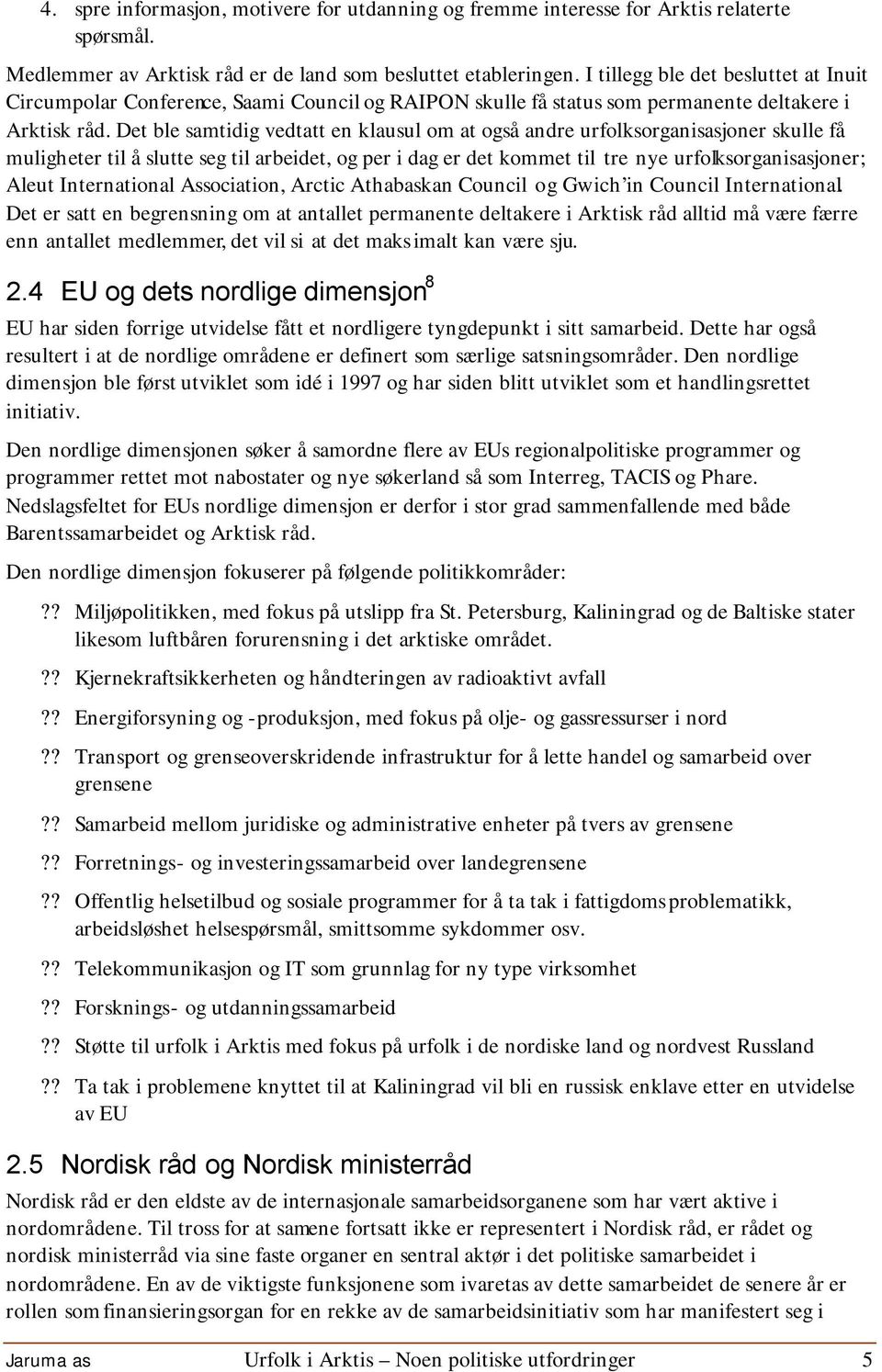 Det ble samtidig vedtatt en klausul om at også andre urfolksorganisasjoner skulle få muligheter til å slutte seg til arbeidet, og per i dag er det kommet til tre nye urfolksorganisasjoner; Aleut