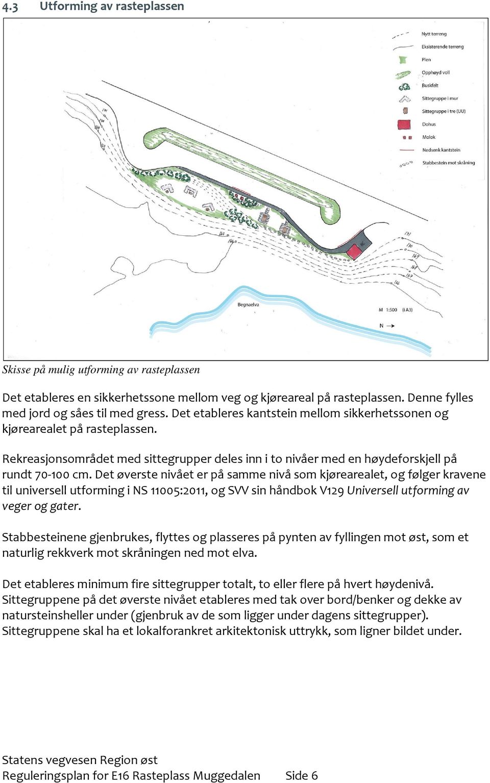 Det øverste nivået er på samme nivå som kjørearealet, og følger kravene til universell utforming i NS 11005:2011, og SVV sin håndbok V129 Universell utforming av veger og gater.