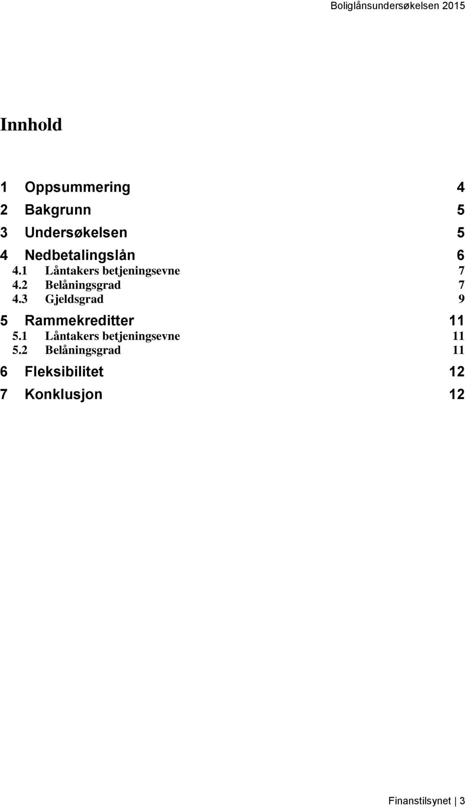 2 Belåningsgrad 7 4.3 Gjeldsgrad 9 5 Rammekreditter 11 5.