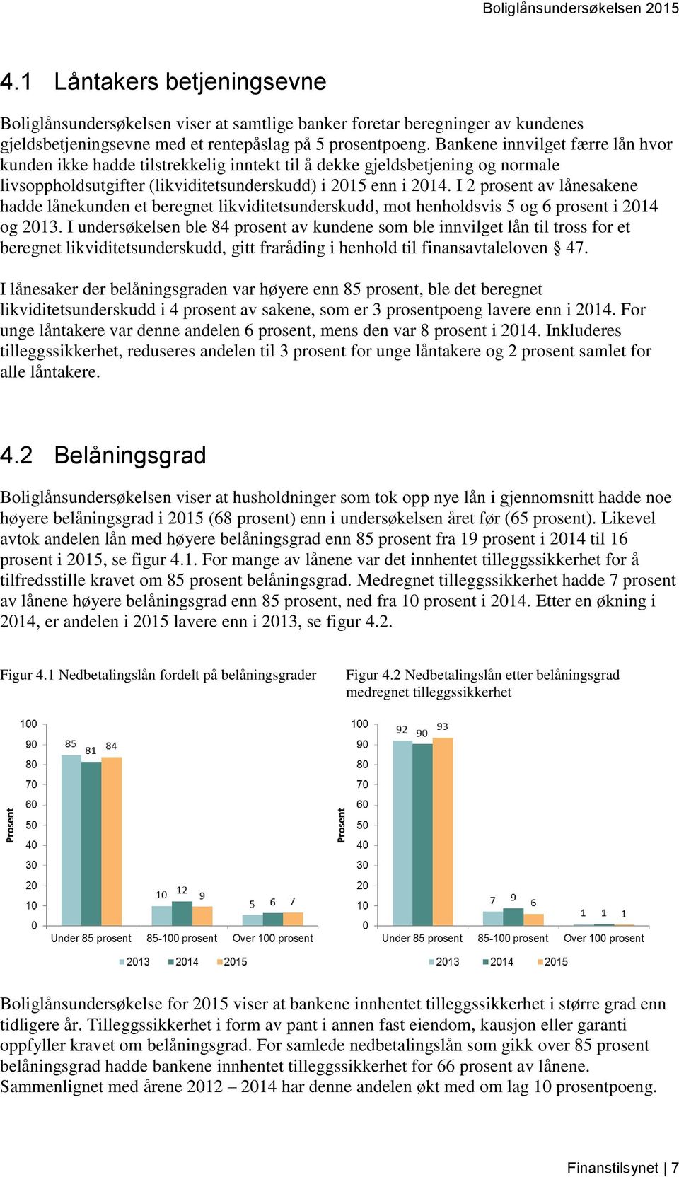 I 2 prosent av lånesakene hadde lånekunden et beregnet likviditetsunderskudd, mot henholdsvis 5 og 6 prosent i 2014 og 2013.