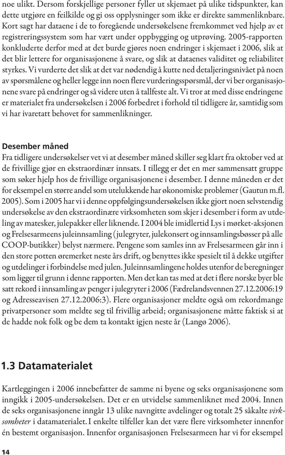 2005-rapporten konkluderte derfor med at det burde gjøres noen endringer i skjemaet i 2006, slik at det blir lettere for organisasjonene å svare, og slik at dataenes validitet og reliabilitet styrkes.