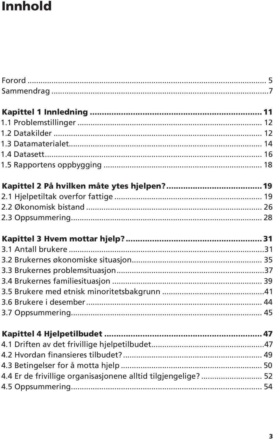 ..31 3.2 Brukernes økonomiske situasjon... 35 3.3 Brukernes problemsituasjon...37 3.4 Brukernes familiesituasjon... 39 3.5 Brukere med etnisk minoritetsbakgrunn...41 3.6 Brukere i desember... 44 3.