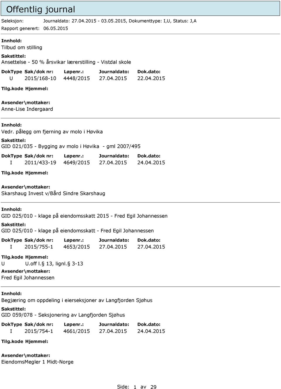 pålegg om fjerning av molo i Høvika GD 021/035 - Bygging av molo i Høvika - gml 2007/495 2011/433-19 4649/2015 Skarshaug nvest v/bård Sindre Skarshaug nnhold: GD 025/010 - klage på eiendomsskatt