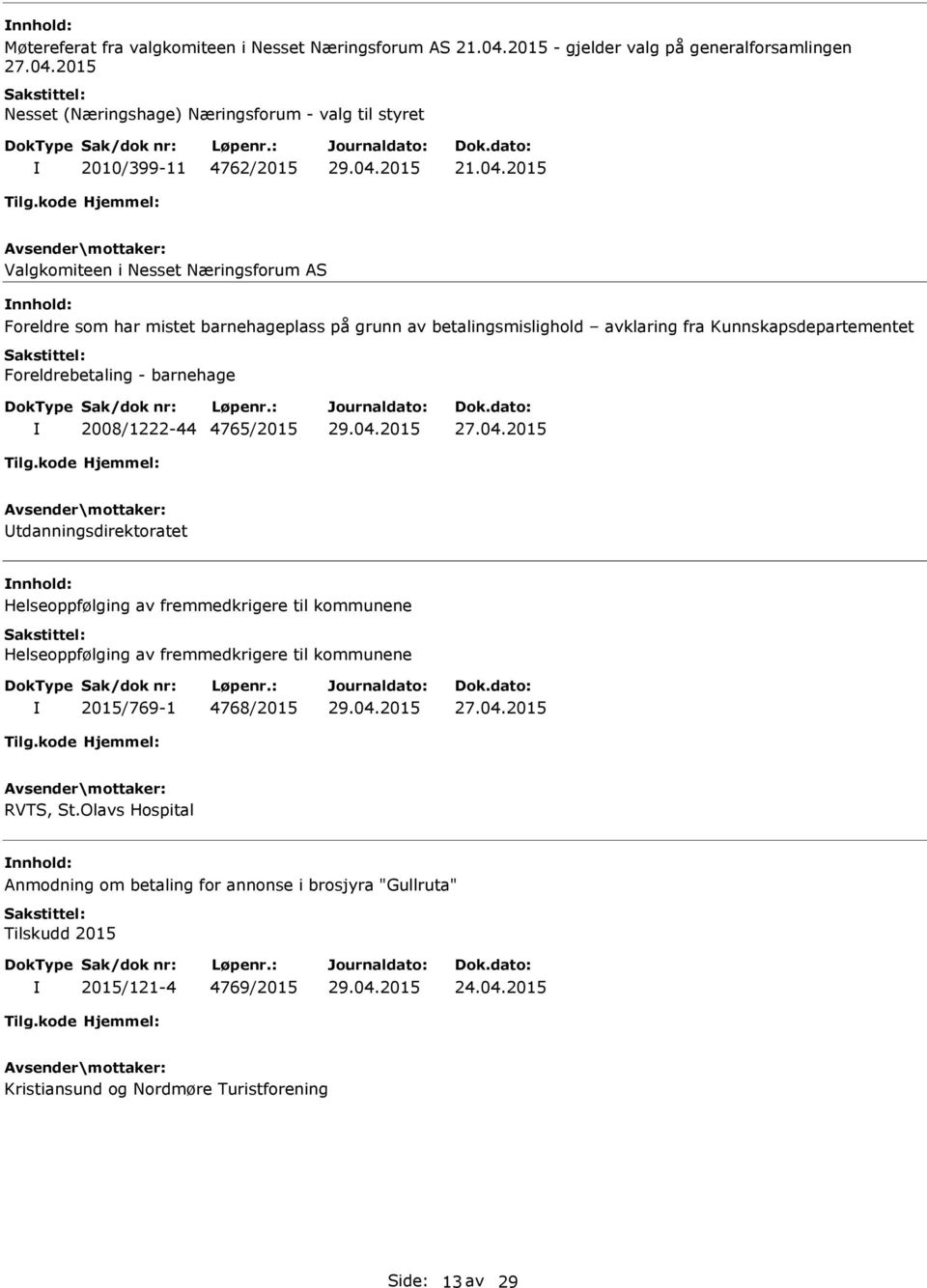 2015 Valgkomiteen i Nesset Næringsforum AS nnhold: Foreldre som har mistet barnehageplass på grunn av betalingsmislighold avklaring fra Kunnskapsdepartementet Foreldrebetaling -