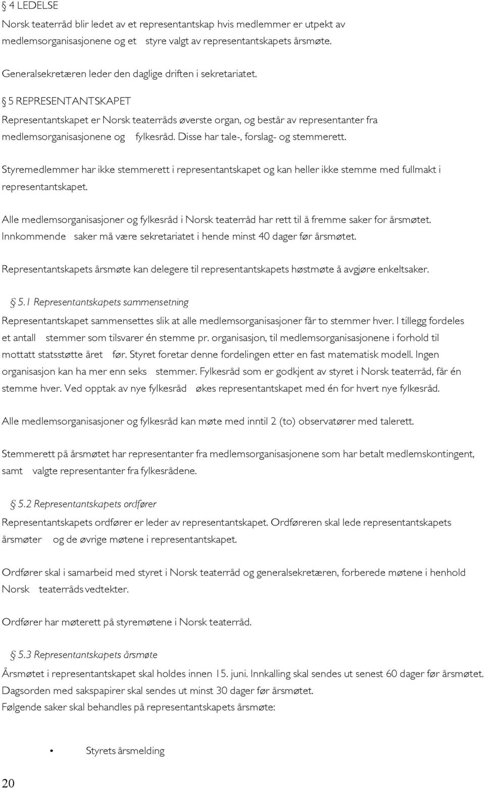 5 REPRESENTANTSKAPET Representantskapet er Norsk teaterråds øverste organ, og består av representanter fra medlemsorganisasjonene og fylkesråd. Disse har tale-, forslag- og stemmerett.