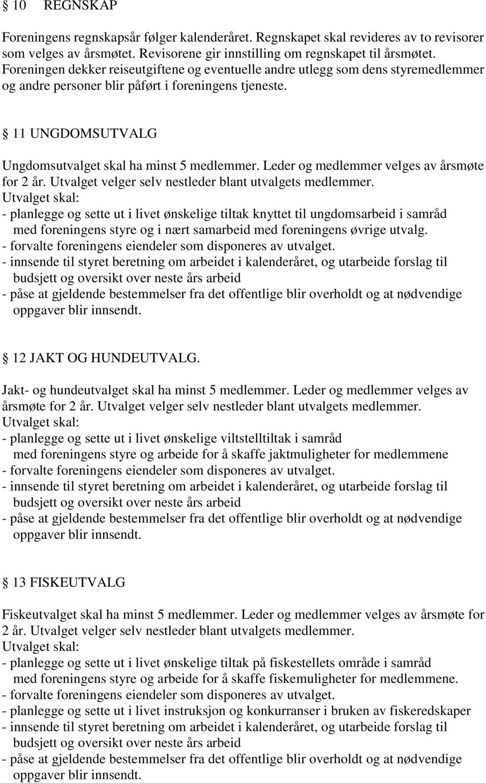 Leder og medlemmer velges av årsmøte for 2 år. Utvalget velger selv nestleder blant utvalgets medlemmer.