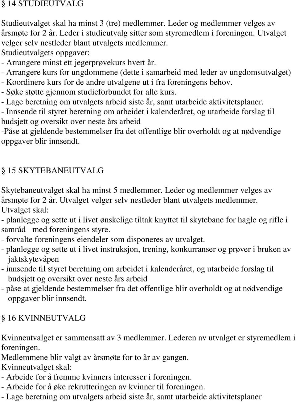 - Arrangere kurs for ungdommene (dette i samarbeid med leder av ungdomsutvalget) - Koordinere kurs for de andre utvalgene ut i fra foreningens behov.