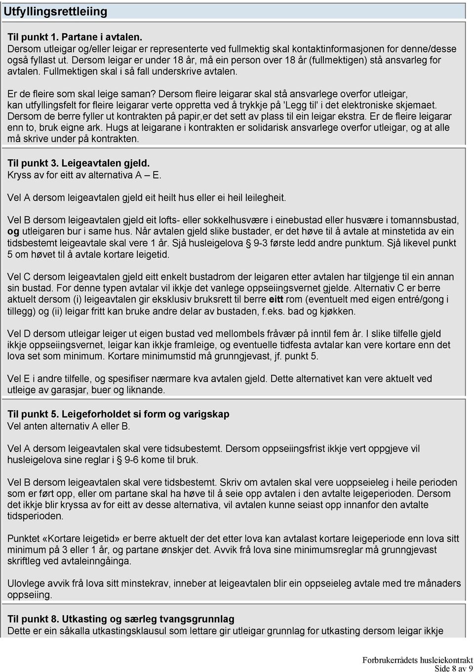 Dersom fleire leigarar skal stå ansvarlege overfor utleigar, kan utfyllingsfelt for fleire leigarar verte oppretta ved å trykkje på 'Legg til' i det elektroniske skjemaet.