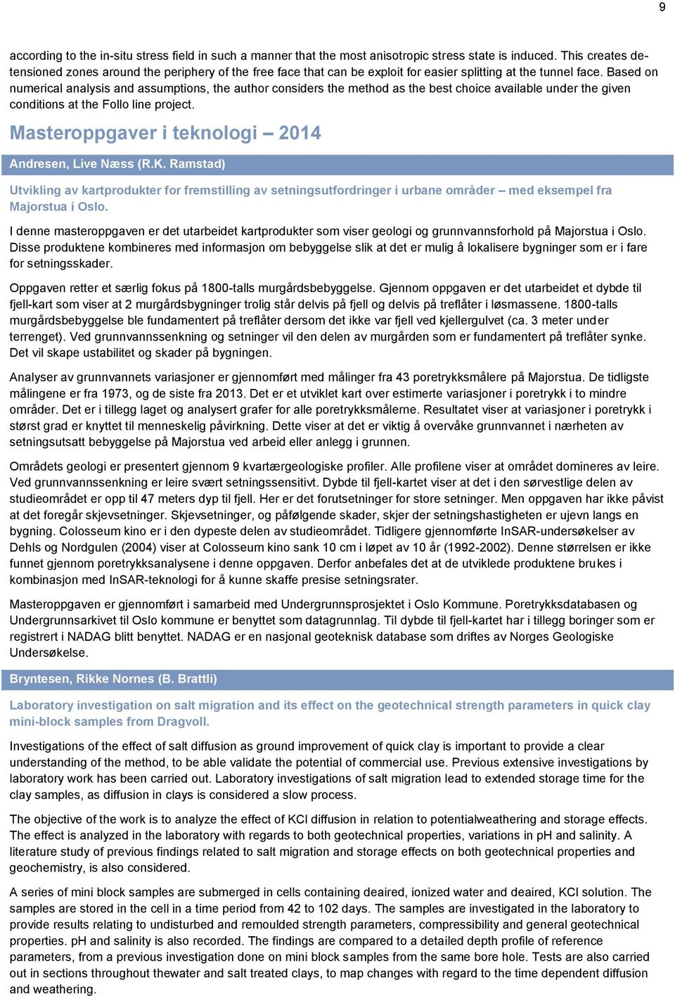 Based on numerical analysis and assumptions, the author considers the method as the best choice available under the given conditions at the Follo line project.