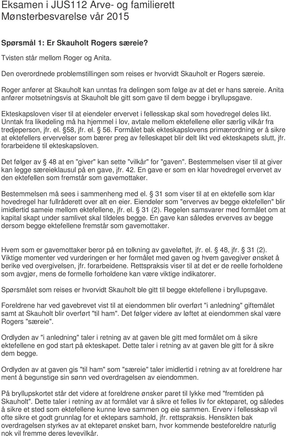 Anita anfører motsetningsvis at Skauholt ble gitt som gave til dem begge i bryllupsgave. Ekteskapsloven viser til at eiendeler ervervet i fellesskap skal som hovedregel deles likt.