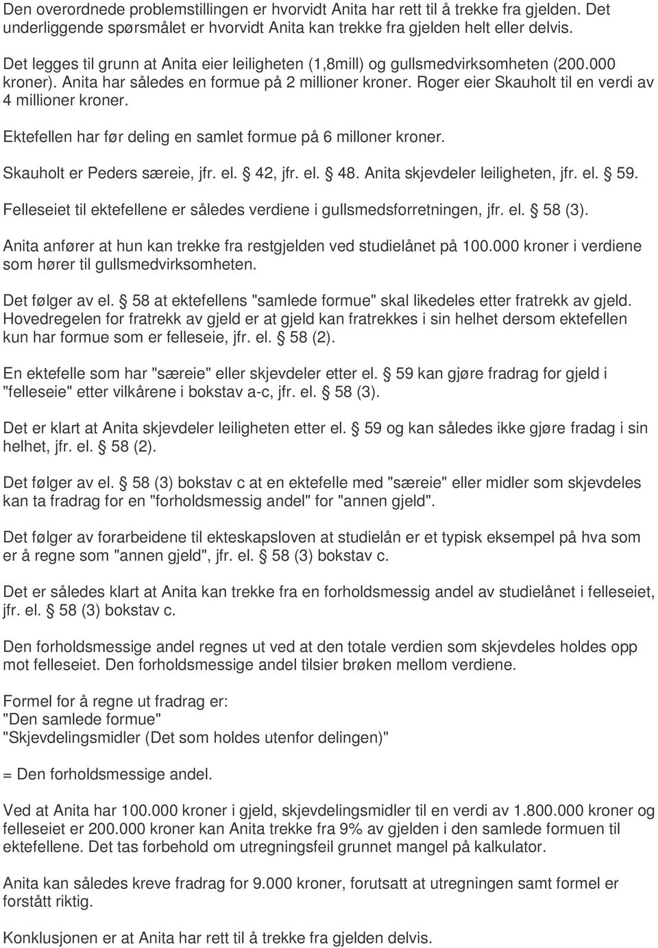 Roger eier Skauholt til en verdi av 4 millioner kroner. Ektefellen har før deling en samlet formue på 6 milloner kroner. Skauholt er Peders særeie, jfr. el. 42, jfr. el. 48.