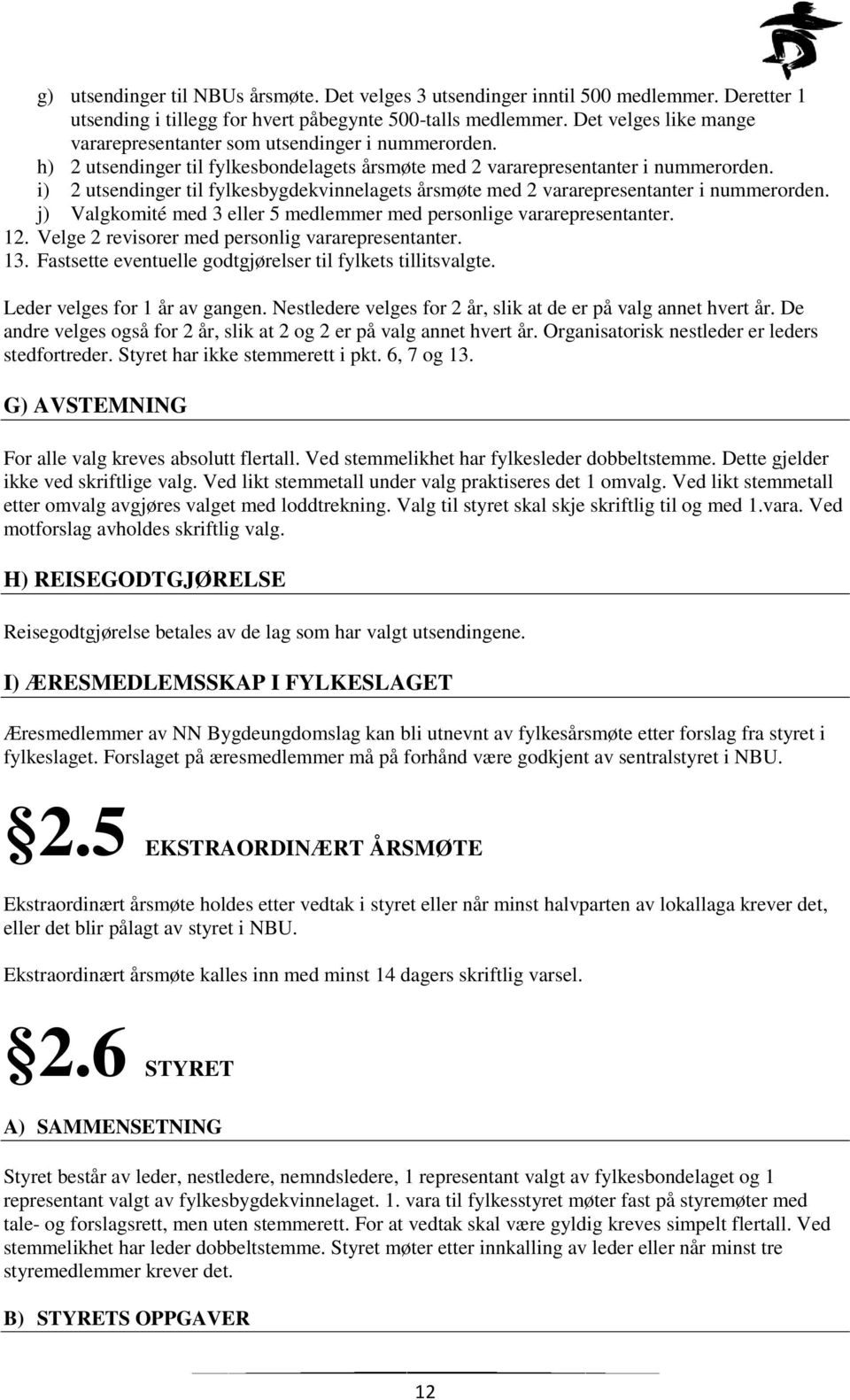 i) 2 utsendinger til fylkesbygdekvinnelagets årsmøte med 2 vararepresentanter i nummerorden. j) Valgkomité med 3 eller 5 medlemmer med personlige vararepresentanter. 12.