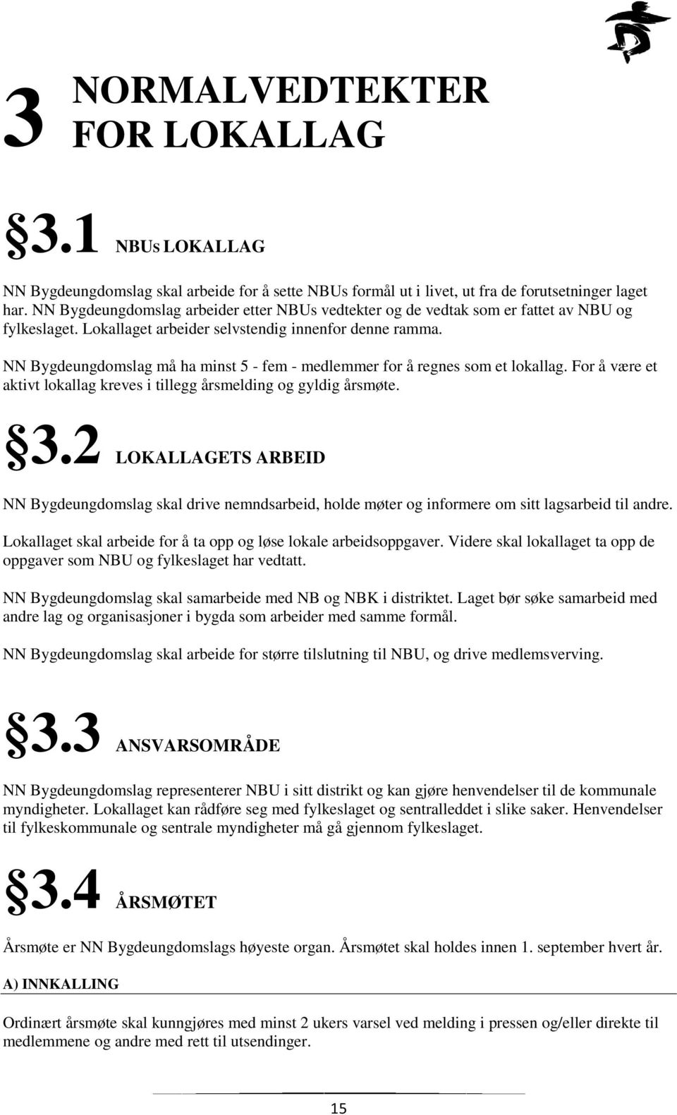 NN Bygdeungdomslag må ha minst 5 - fem - medlemmer for å regnes som et lokallag. For å være et aktivt lokallag kreves i tillegg årsmelding og gyldig årsmøte. 3.