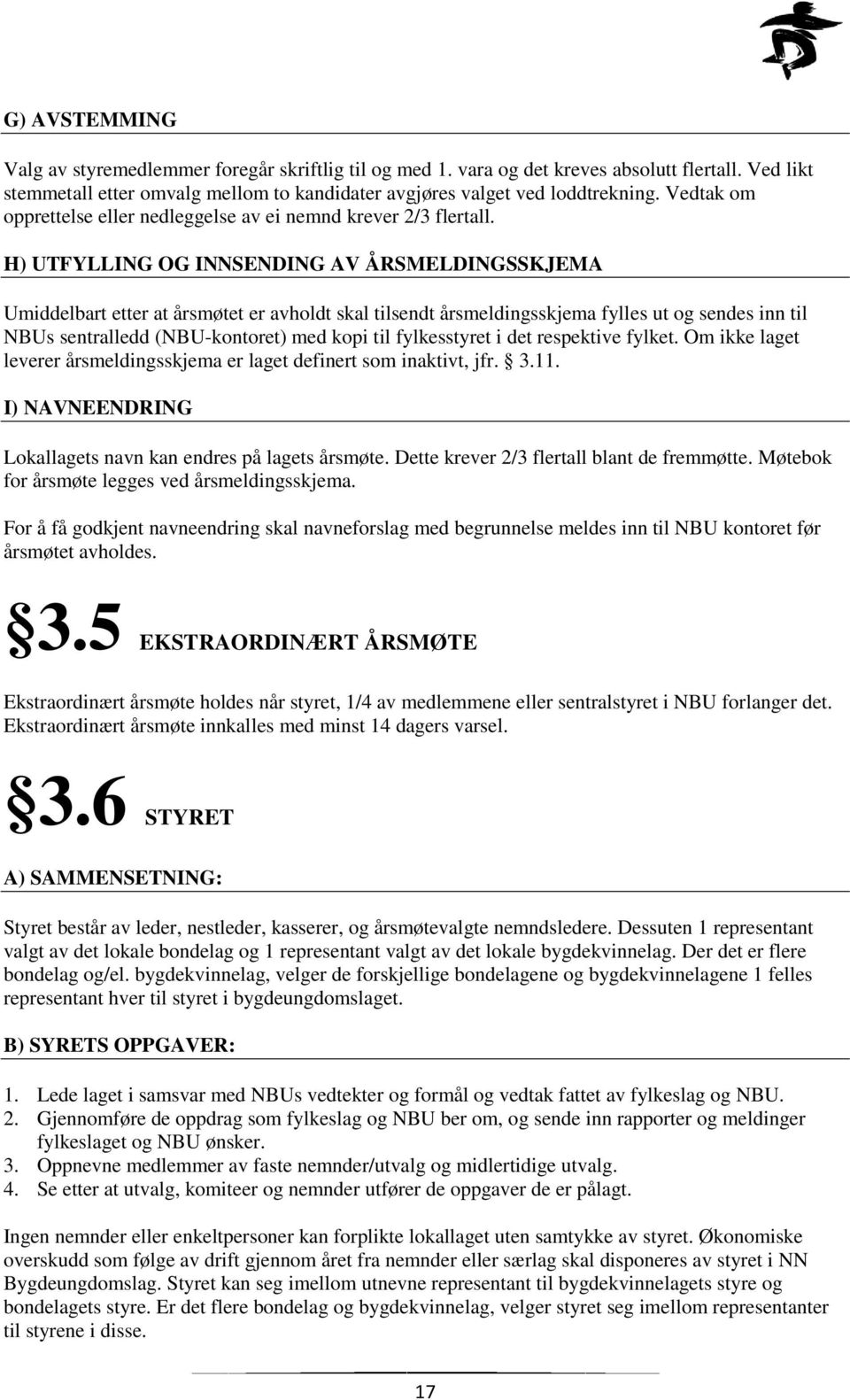 H) UTFYLLING OG INNSENDING AV ÅRSMELDINGSSKJEMA Umiddelbart etter at årsmøtet er avholdt skal tilsendt årsmeldingsskjema fylles ut og sendes inn til NBUs sentralledd (NBU-kontoret) med kopi til