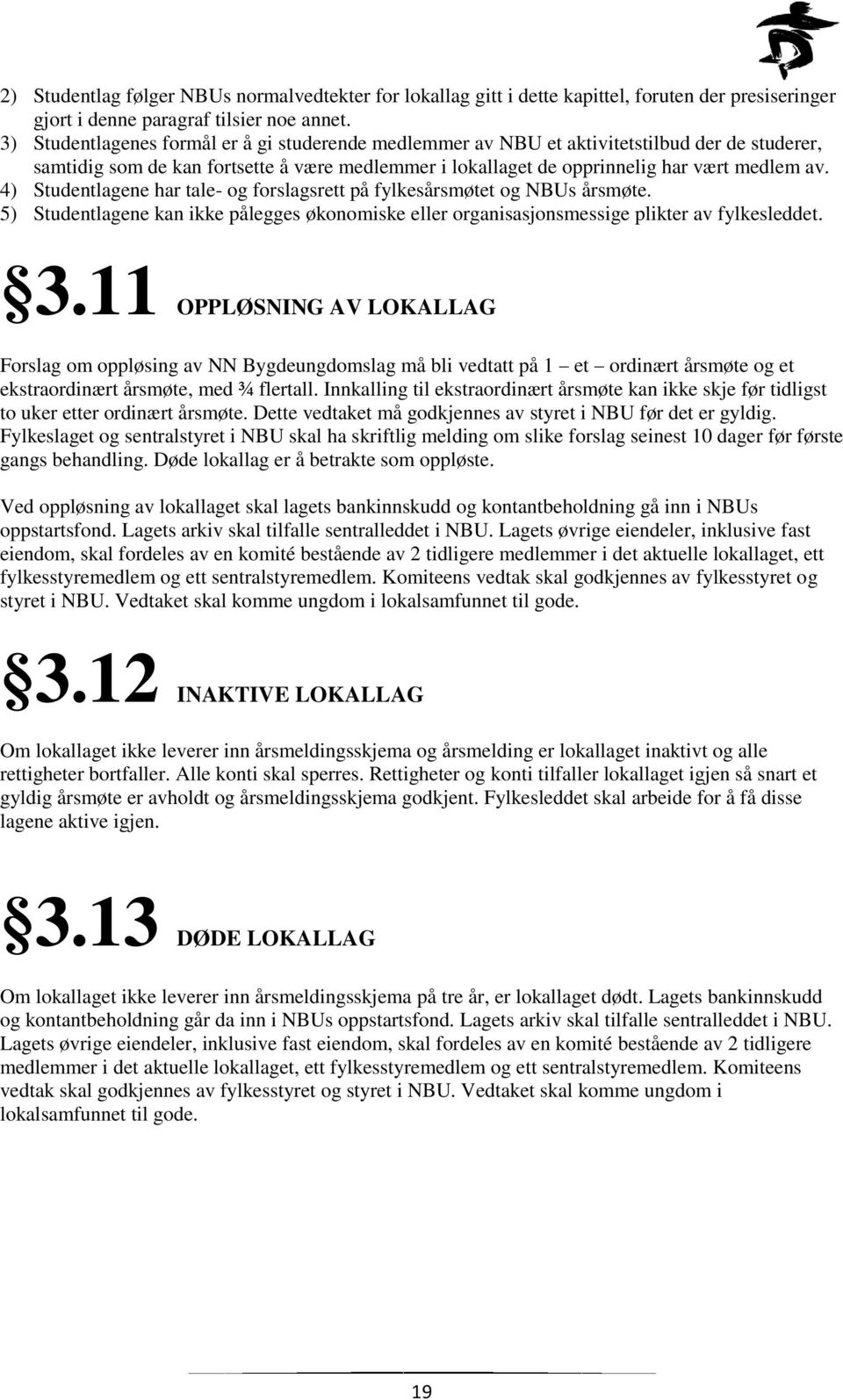 4) Studentlagene har tale- og forslagsrett på fylkesårsmøtet og NBUs årsmøte. 5) Studentlagene kan ikke pålegges økonomiske eller organisasjonsmessige plikter av fylkesleddet. 3.