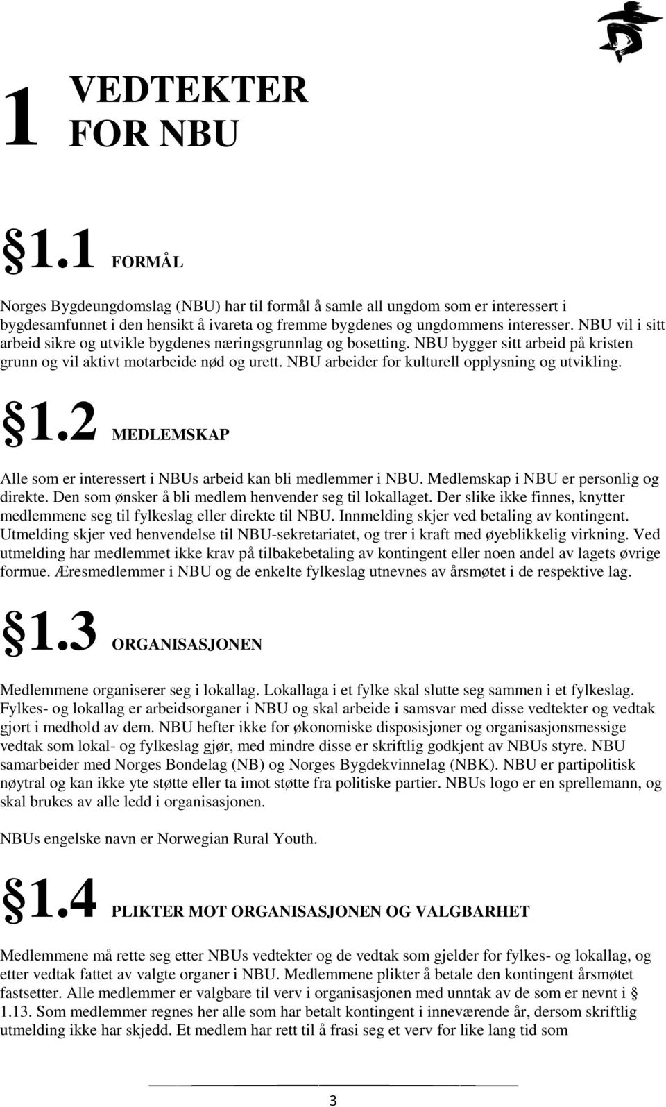 NBU arbeider for kulturell opplysning og utvikling. 1.2 MEDLEMSKAP Alle som er interessert i NBUs arbeid kan bli medlemmer i NBU. Medlemskap i NBU er personlig og direkte.