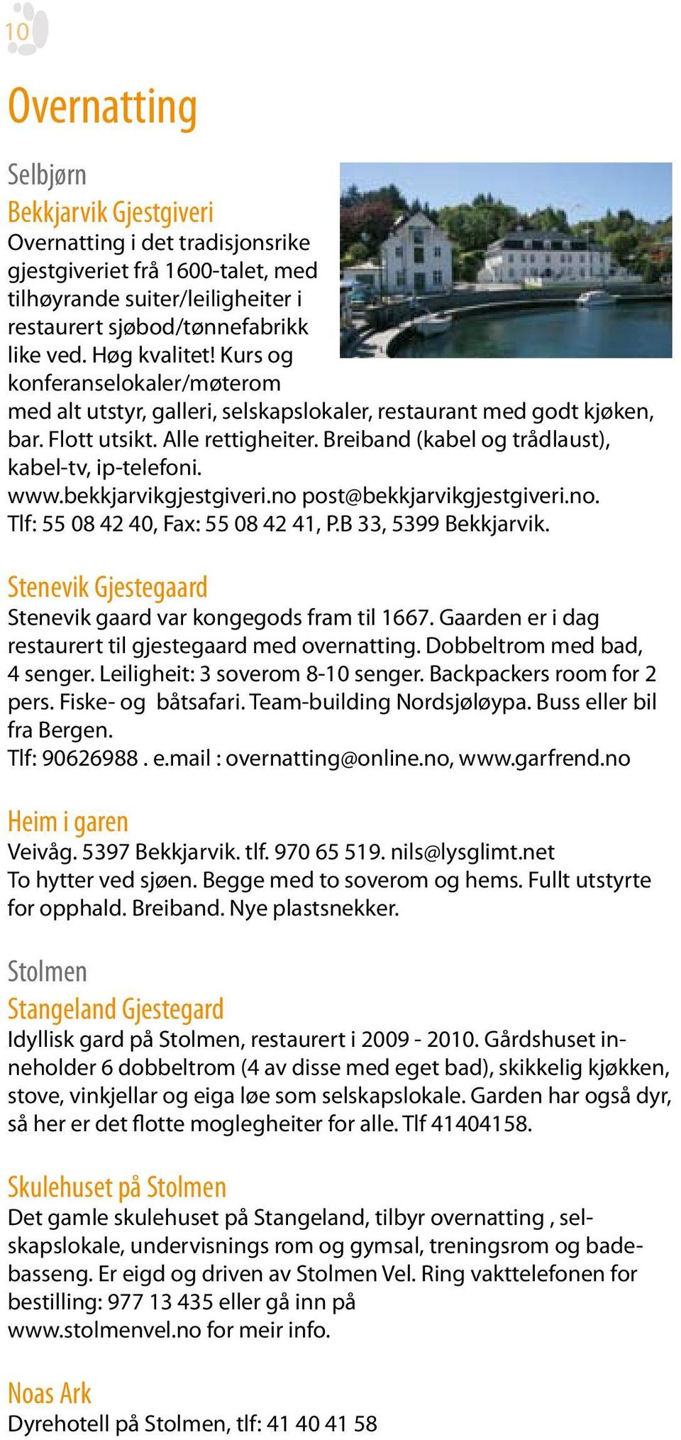 Breiband (kabel og trådlaust), kabel-tv, ip-telefoni. www.bekkjarvikgjestgiveri.no post@bekkjarvikgjestgiveri.no. Tlf: 55 08 42 40, Fax: 55 08 42 41, P.B 33, 5399 Bekkjarvik.