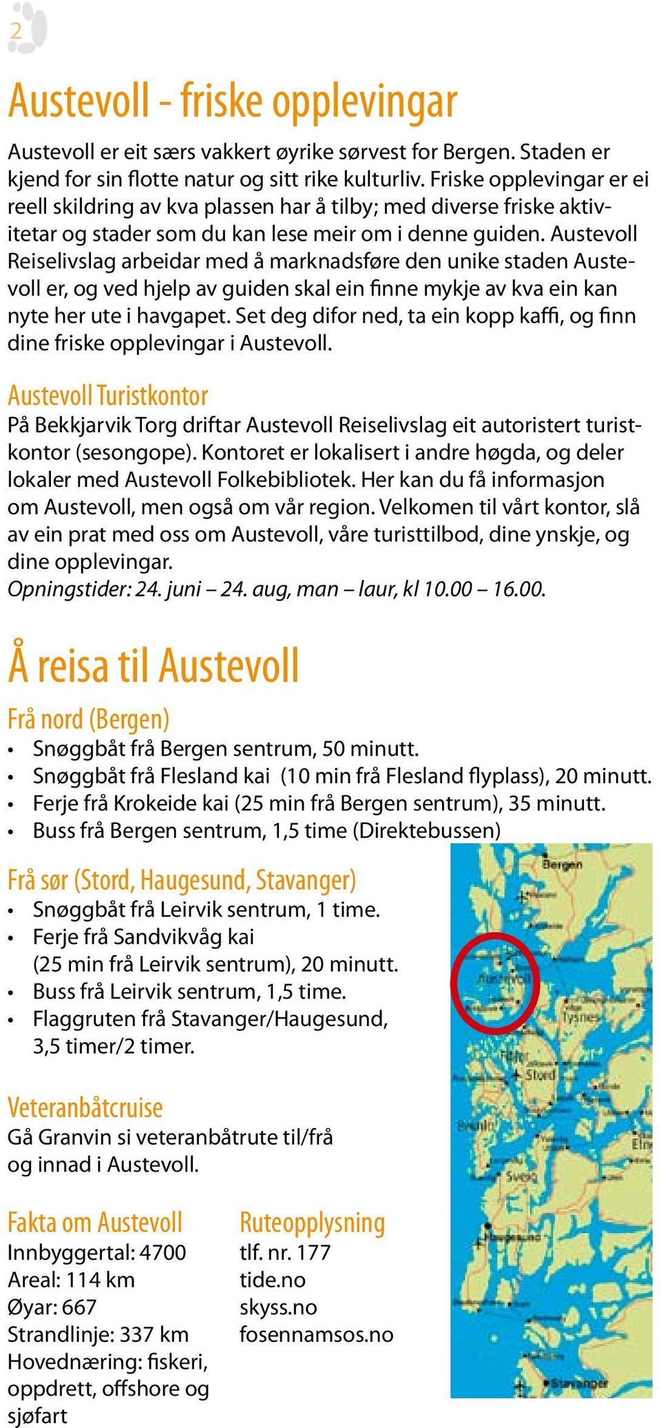 Austevoll Reiselivslag arbeidar med å marknadsføre den unike staden Austevoll er, og ved hjelp av guiden skal ein finne mykje av kva ein kan nyte her ute i havgapet.