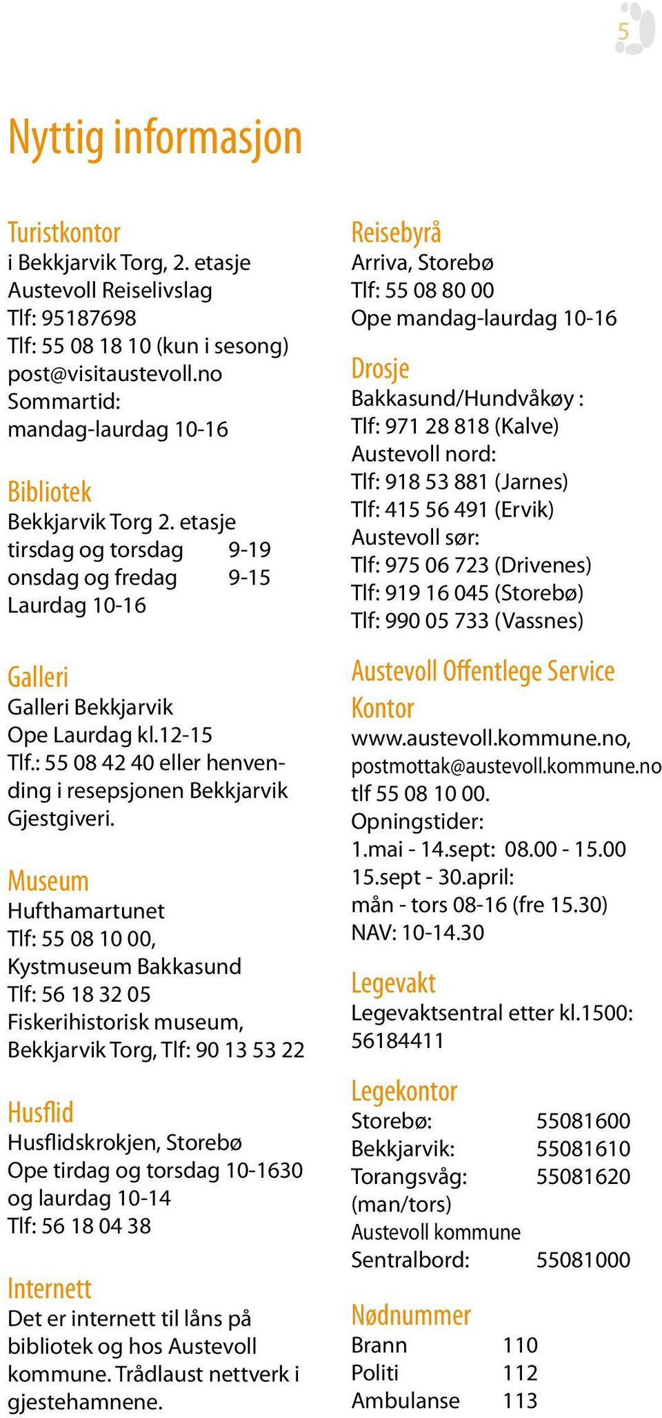 : 55 08 42 40 eller henvending i resepsjonen Bekkjarvik Gjestgiveri.