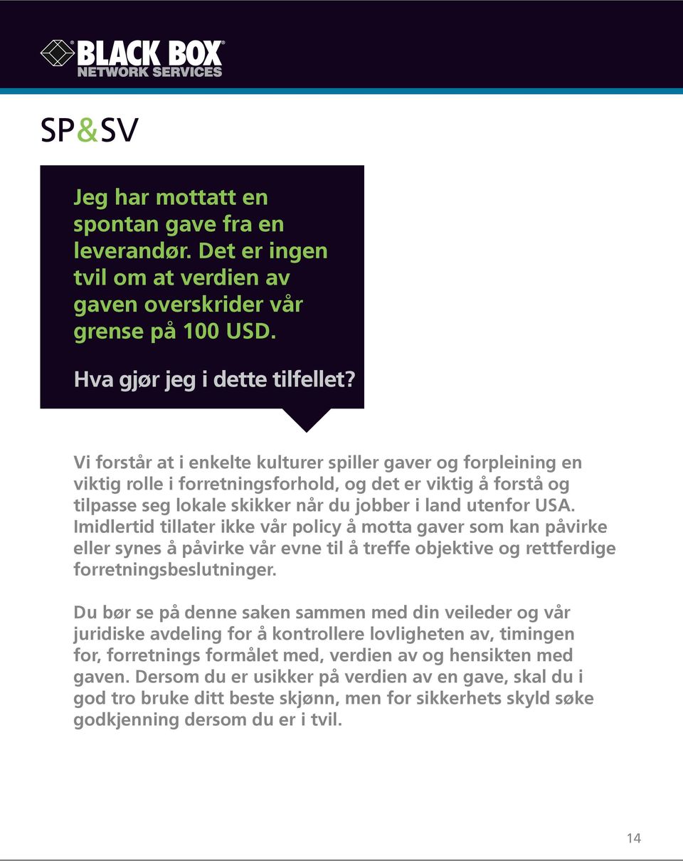 Imidlertid tillater ikke vår policy å motta gaver som kan påvirke eller synes å påvirke vår evne til å treffe objektive og rettferdige forretningsbeslutninger.