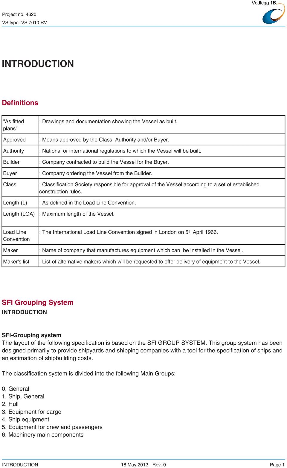 : Company ordering the Vessel from the Builder. : Classification Society responsible for approval of the Vessel according to a set of established construction rules.