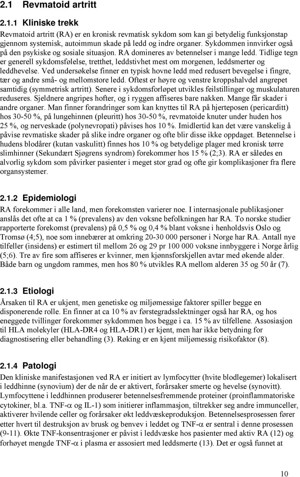 Tidlige tegn er generell sykdomsfølelse, tretthet, leddstivhet mest om morgenen, leddsmerter og leddhevelse.