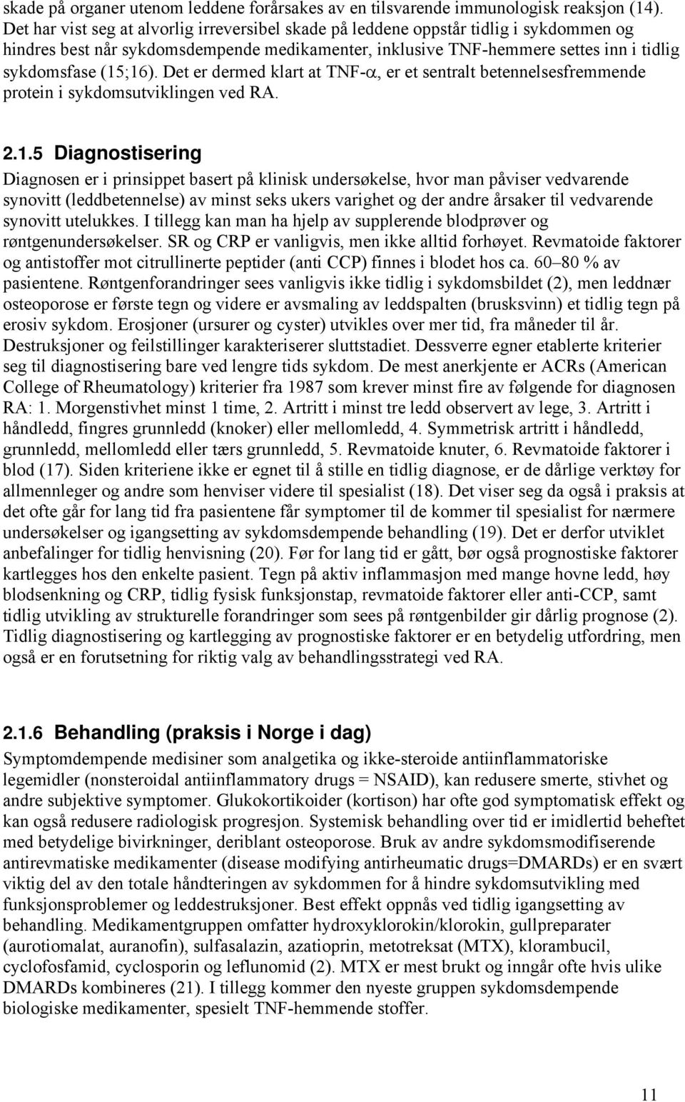 Det er dermed klart at TNF-α, er et sentralt betennelsesfremmende protein i sykdomsutviklingen ved RA. 2.1.