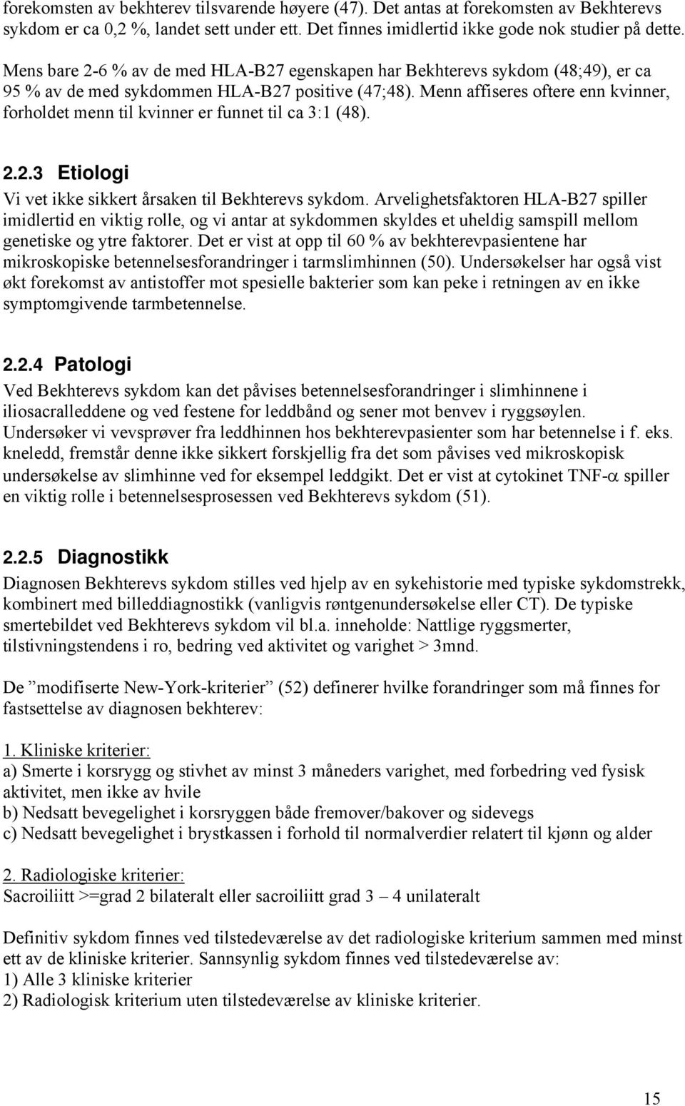 Menn affiseres oftere enn kvinner, forholdet menn til kvinner er funnet til ca 3:1 (48). 2.2.3 Etiologi Vi vet ikke sikkert årsaken til Bekhterevs sykdom.