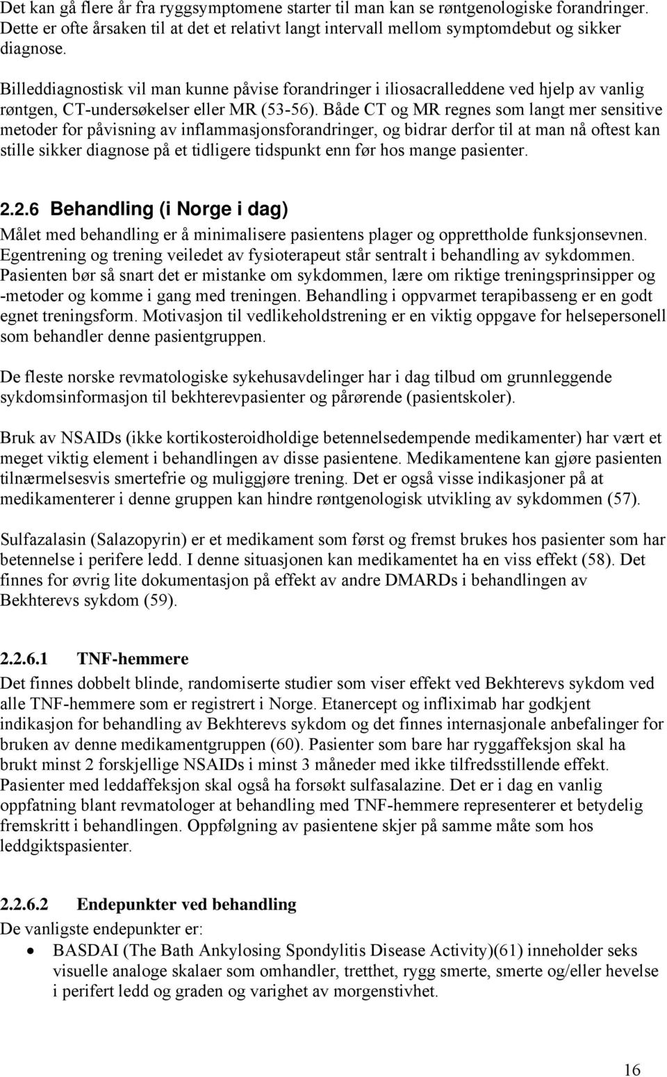 Både CT og MR regnes som langt mer sensitive metoder for påvisning av inflammasjonsforandringer, og bidrar derfor til at man nå oftest kan stille sikker diagnose på et tidligere tidspunkt enn før hos