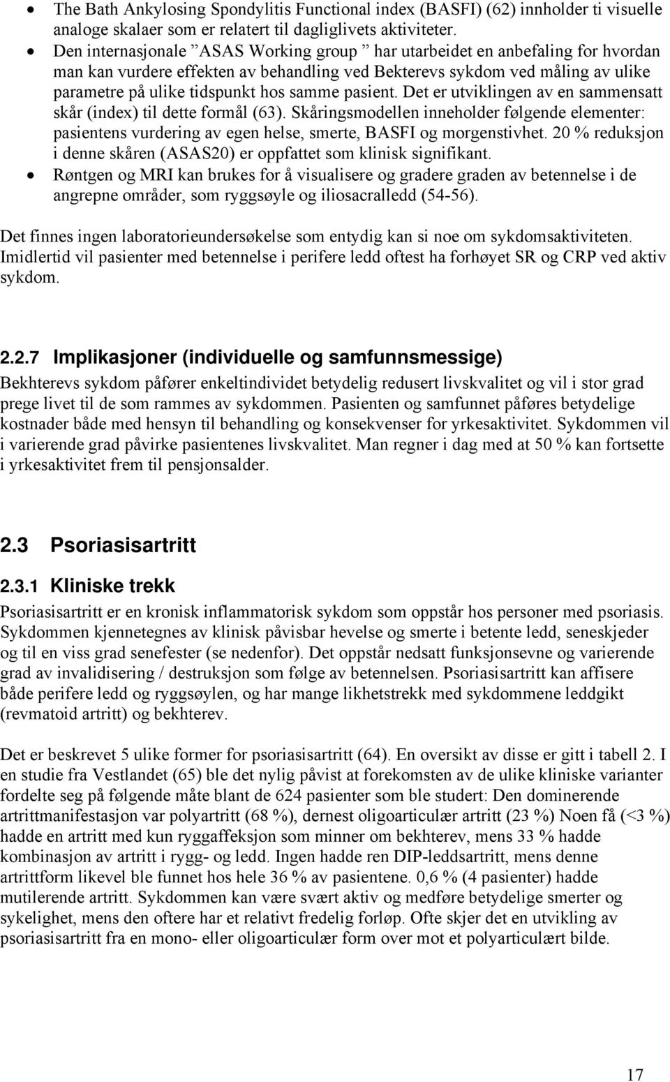 pasient. Det er utviklingen av en sammensatt skår (index) til dette formål (63). Skåringsmodellen inneholder følgende elementer: pasientens vurdering av egen helse, smerte, BASFI og morgenstivhet.