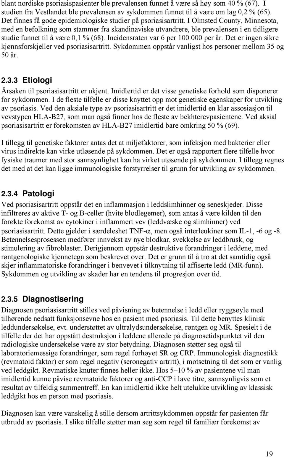 I Olmsted County, Minnesota, med en befolkning som stammer fra skandinaviske utvandrere, ble prevalensen i en tidligere studie funnet til å være 0,1 % (68). Incidensraten var 6 per 100.000 per år.