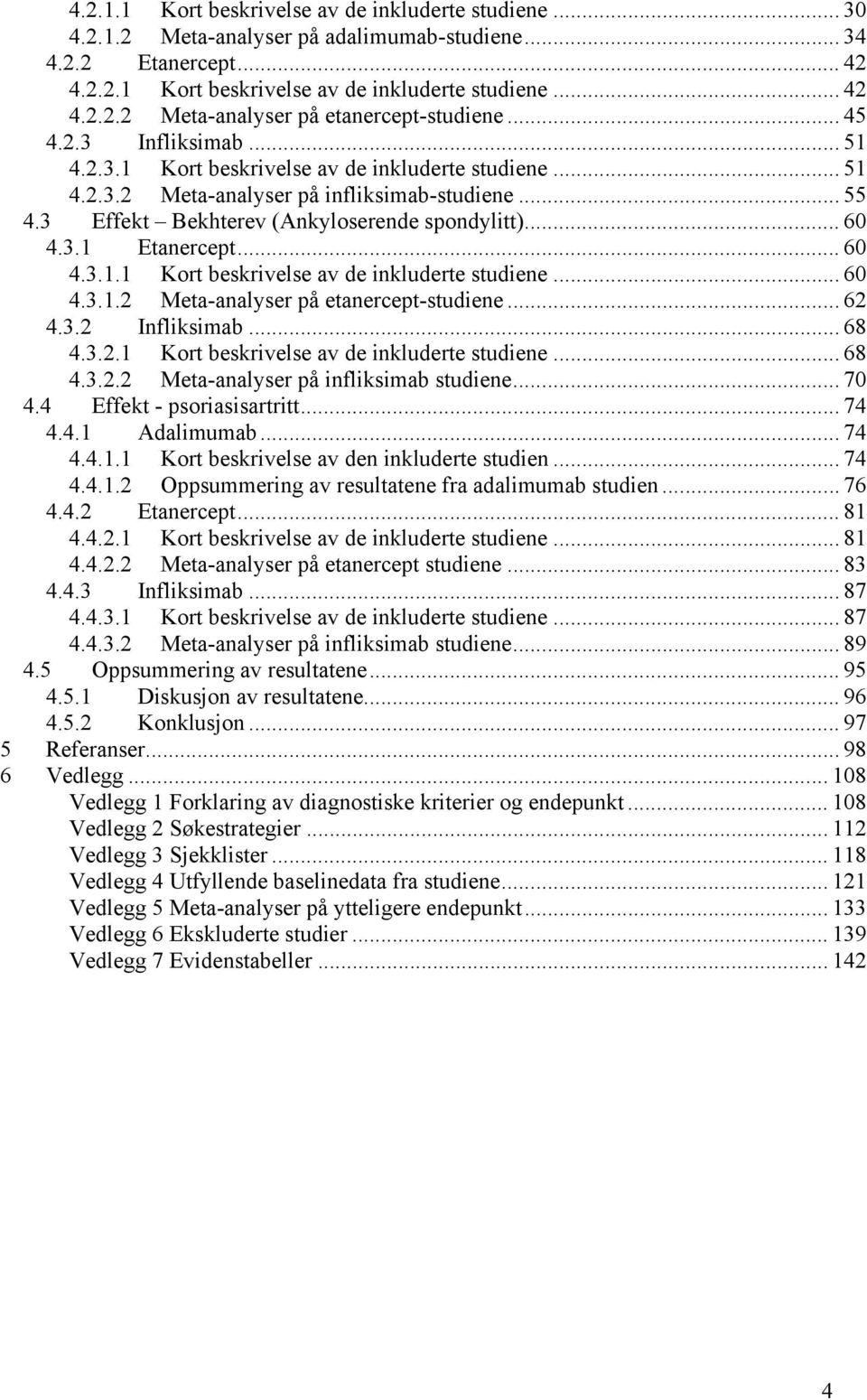 .. 60 4.3.1.1 Kort beskrivelse av de inkluderte studiene... 60 4.3.1.2 Meta-analyser på etanercept-studiene... 62 4.3.2 Infliksimab... 68 4.3.2.1 Kort beskrivelse av de inkluderte studiene... 68 4.3.2.2 Meta-analyser på infliksimab studiene.