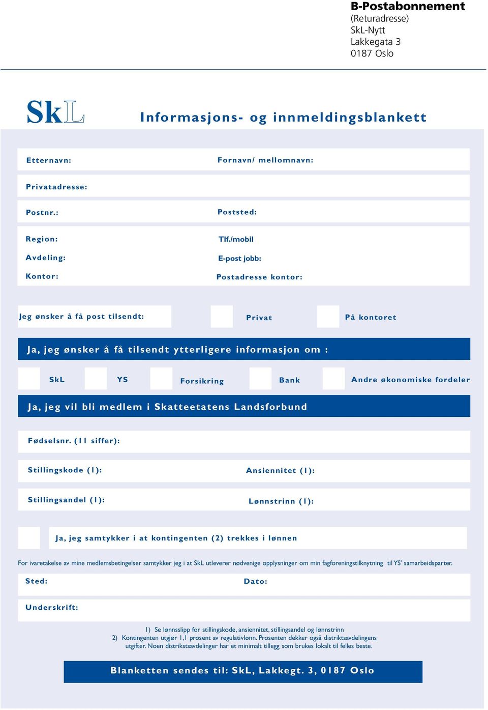 /mobil E-post jobb: Postadresse kontor : Jeg ønsker å få post tilsendt: Privat På kontoret Ja, jeg ønsker å få tilsendt ytterligere informasjon om : SkL YS Forsikring Bank Andre økonomiske fordeler