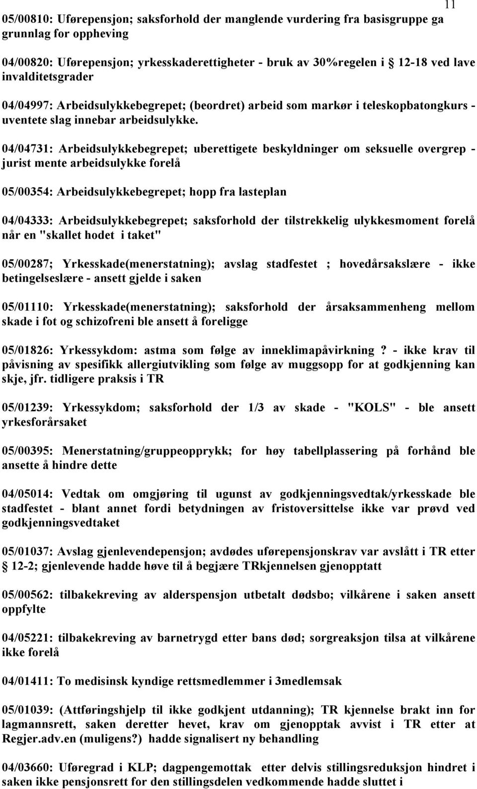 04/04731: Arbeidsulykkebegrepet; uberettigete beskyldninger om seksuelle overgrep - jurist mente arbeidsulykke forelå 05/00354: Arbeidsulykkebegrepet; hopp fra lasteplan 04/04333: