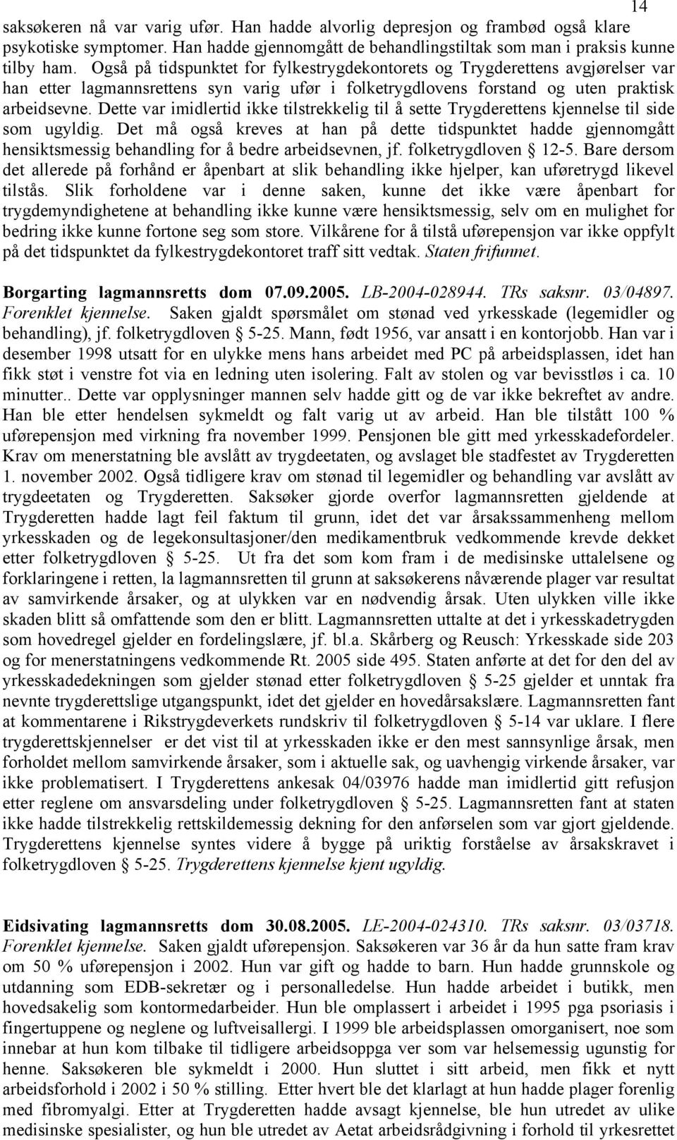 Dette var imidlertid ikke tilstrekkelig til å sette Trygderettens kjennelse til side som ugyldig.